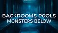 BACKROOMS POOLS: MONSTERS BELOW