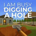 I Am Busy Digging a Hole