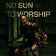 No Sun To Worship