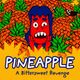 PINEAPPLE: A Bittersweet Revenge